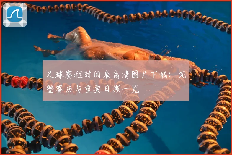 足球赛程时间表高清图片下载：完整赛历与重要日期一览