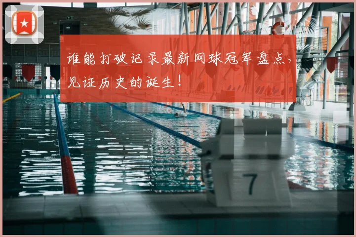 谁能打破记录最新网球冠军盘点，见证历史的诞生！