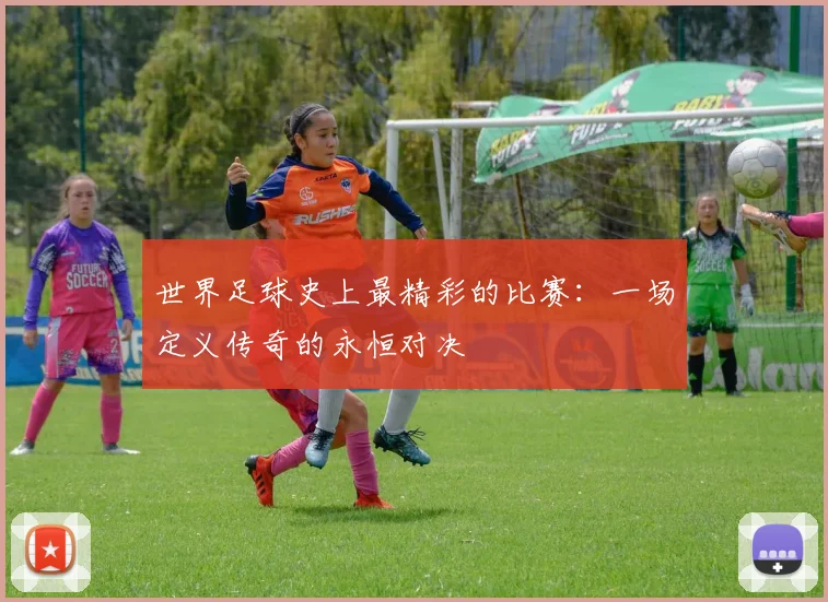 世界足球史上最精彩的比赛：一场定义传奇的永恒对决