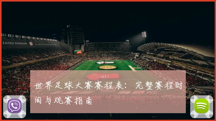 世界足球大赛赛程表：完整赛程时间与观赛指南