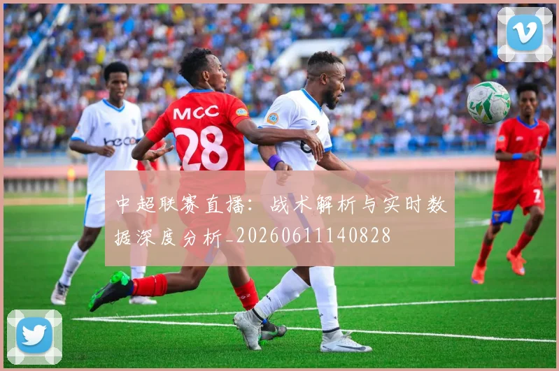 中超联赛直播：战术解析与实时数据深度分析_20260611140828